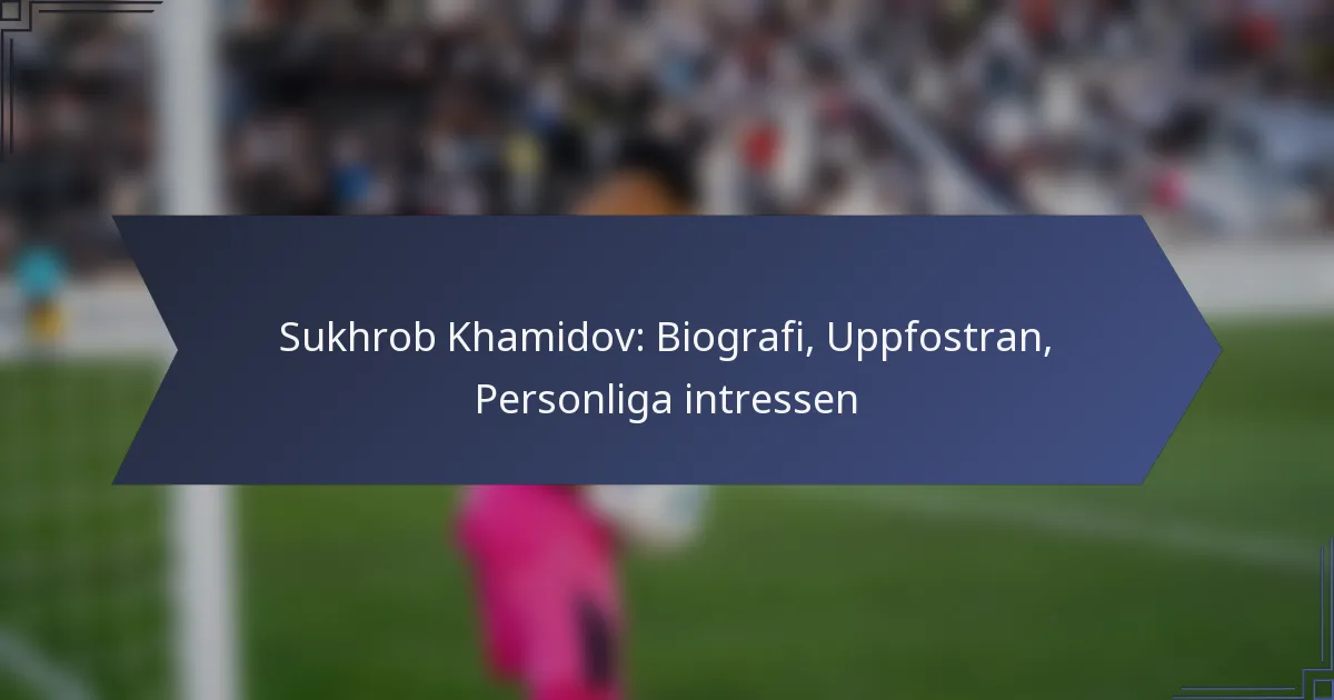 Sukhrob Khamidov: Biografi, Uppfostran, Personliga intressen