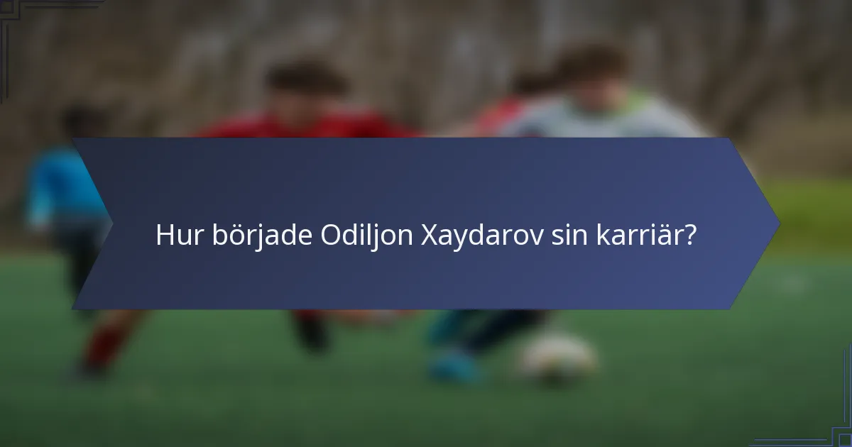 Hur började Odiljon Xaydarov sin karriär?
