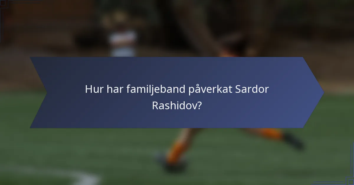 Hur har familjeband påverkat Sardor Rashidov?