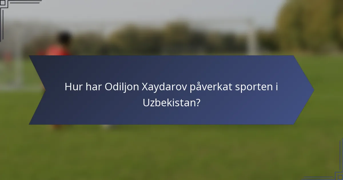 Hur har Odiljon Xaydarov påverkat sporten i Uzbekistan?