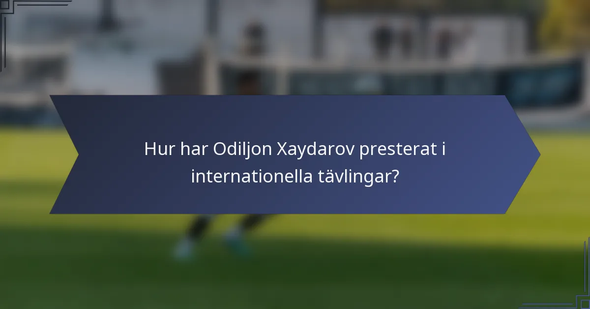 Hur har Odiljon Xaydarov presterat i internationella tävlingar?