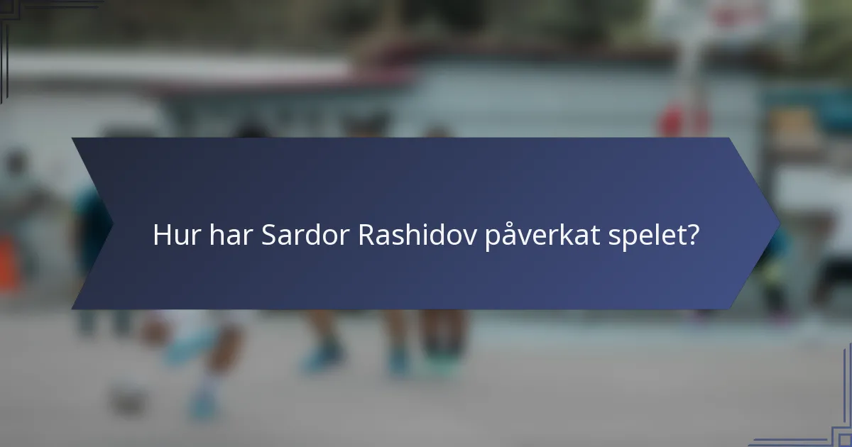 Hur har Sardor Rashidov påverkat spelet?