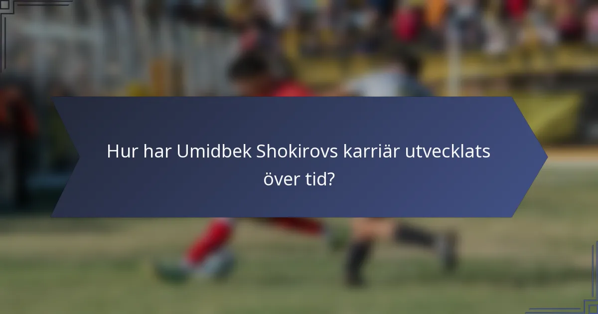 Hur har Umidbek Shokirovs karriär utvecklats över tid?