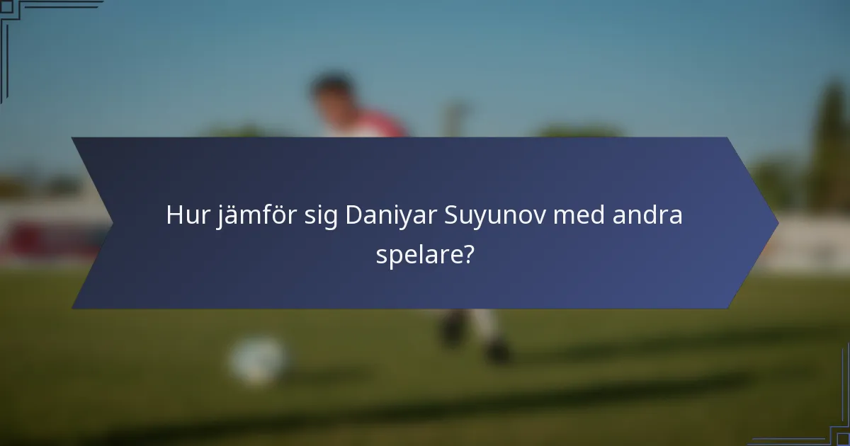 Hur jämför sig Daniyar Suyunov med andra spelare?