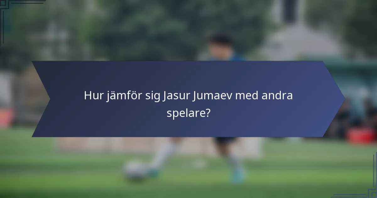Hur jämför sig Jasur Jumaev med andra spelare?
