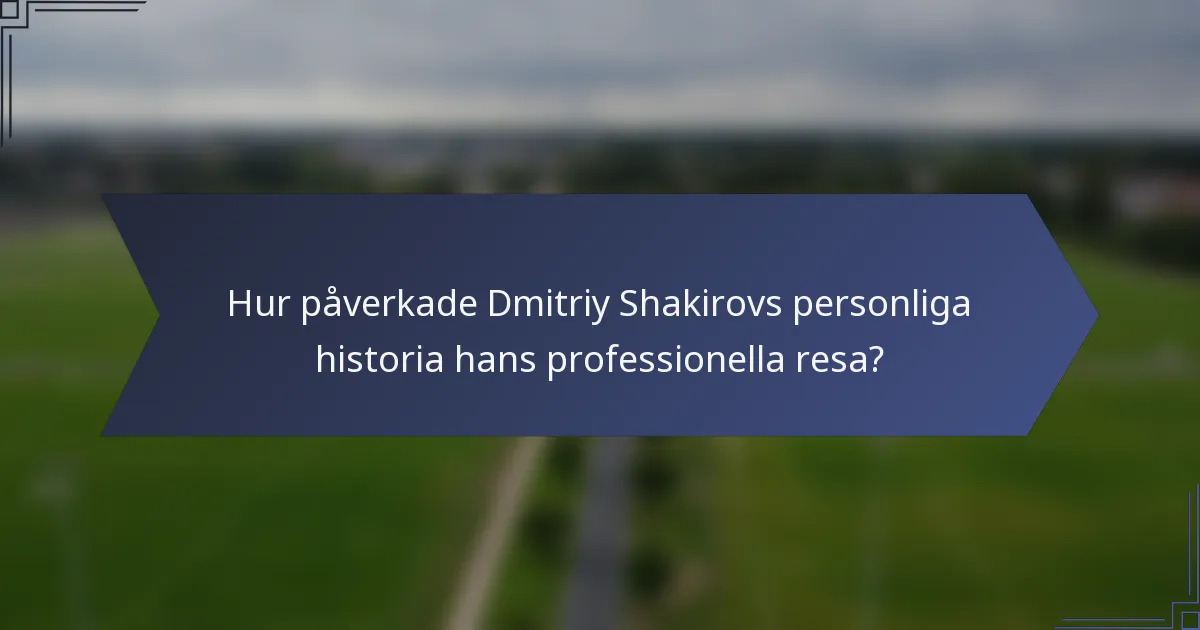 Hur påverkade Dmitriy Shakirovs personliga historia hans professionella resa?