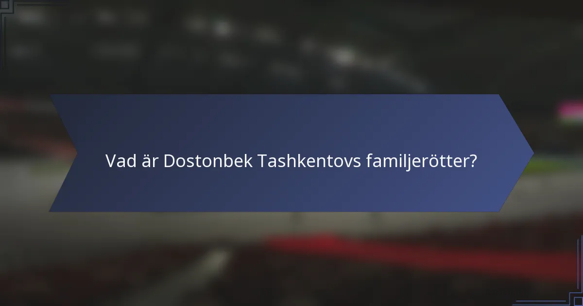 Vad är Dostonbek Tashkentovs familjerötter?