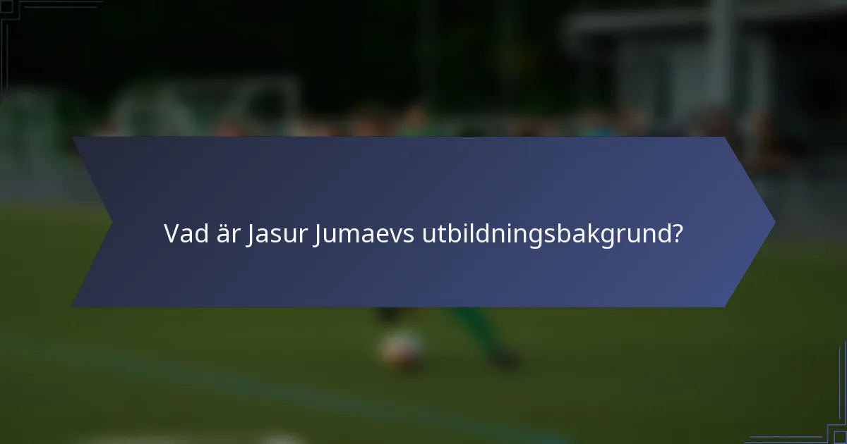 Vad är Jasur Jumaevs utbildningsbakgrund?