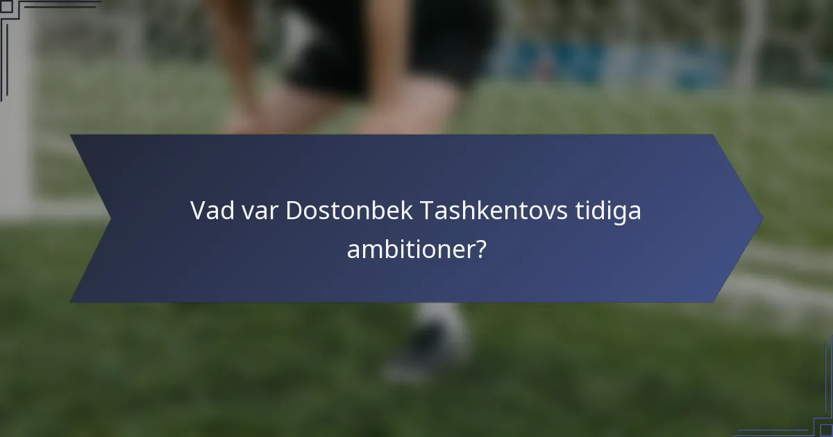 Vad var Dostonbek Tashkentovs tidiga ambitioner?