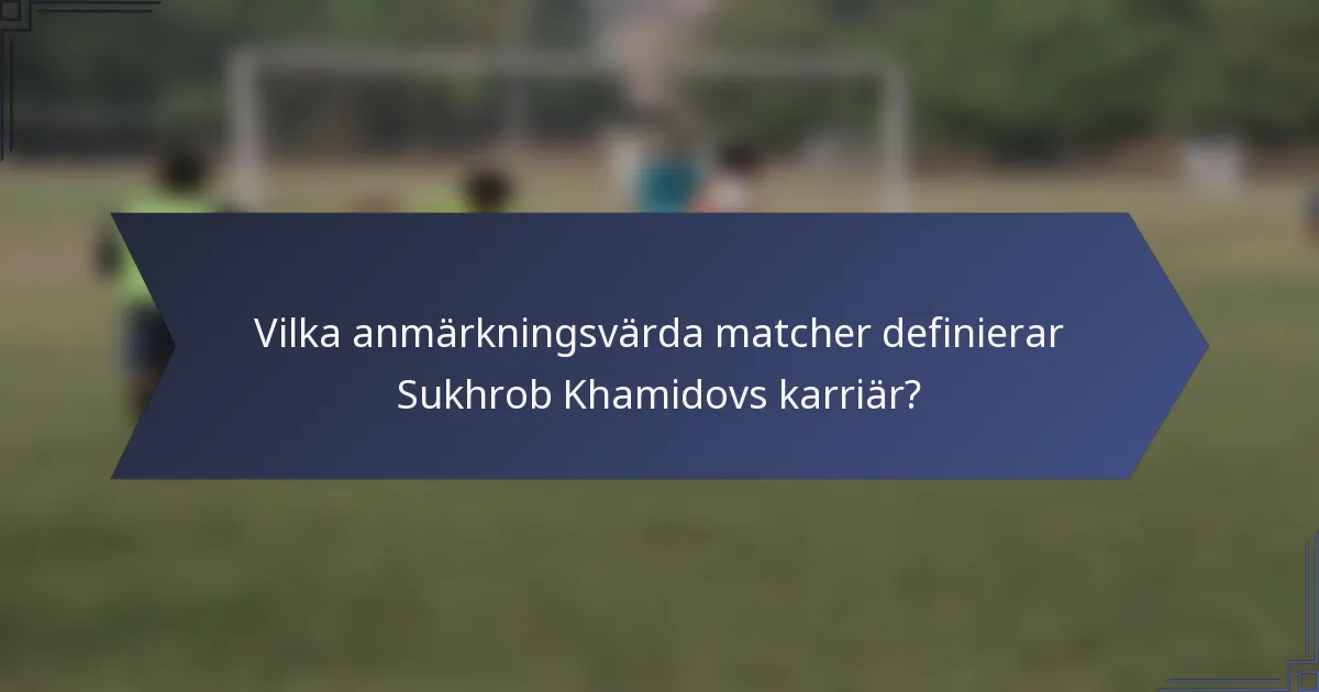 Vilka anmärkningsvärda matcher definierar Sukhrob Khamidovs karriär?