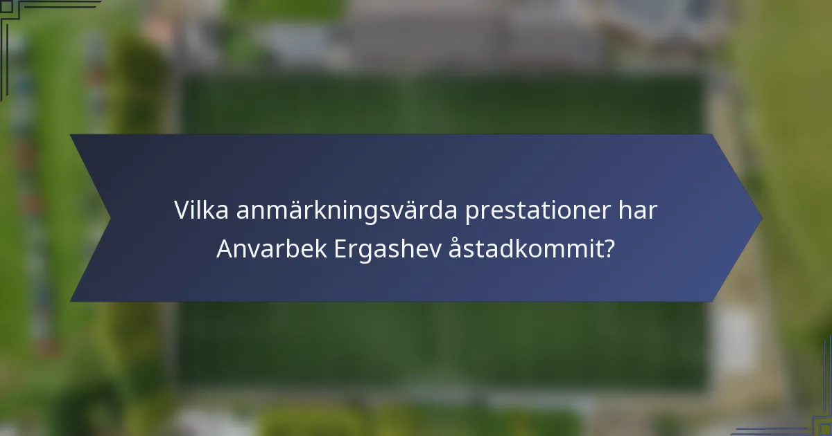 Vilka anmärkningsvärda prestationer har Anvarbek Ergashev åstadkommit?