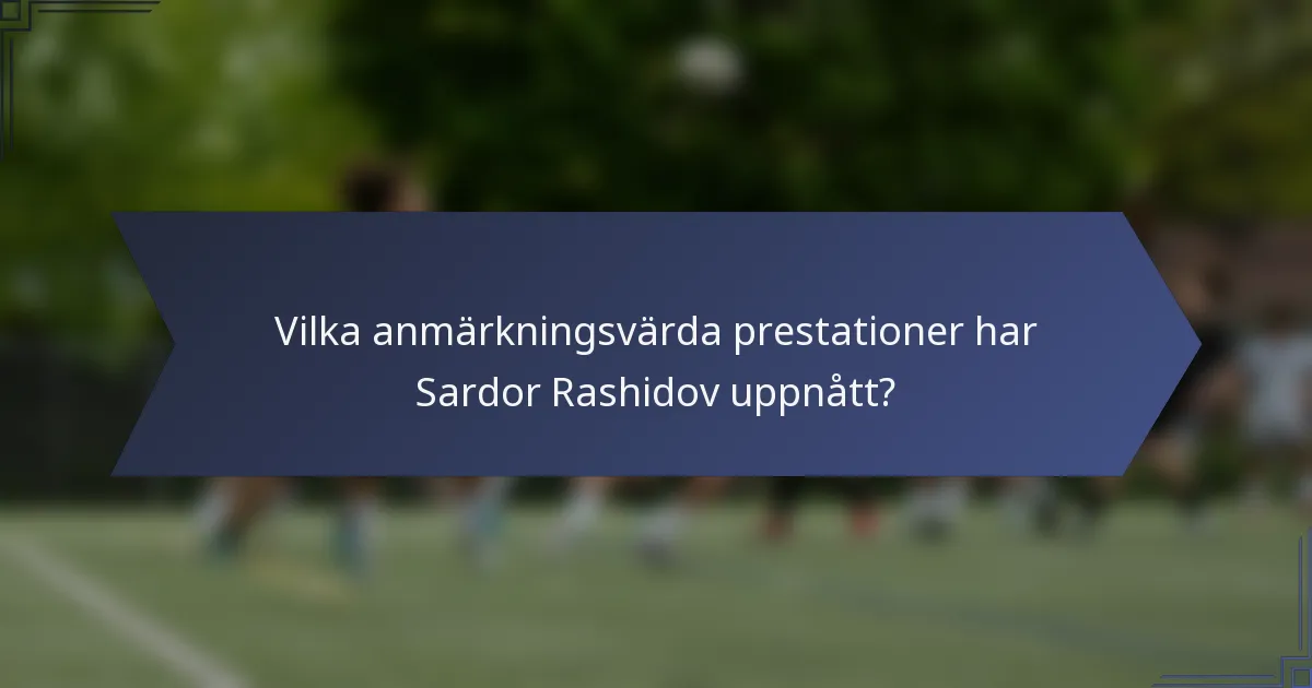 Vilka anmärkningsvärda prestationer har Sardor Rashidov uppnått?