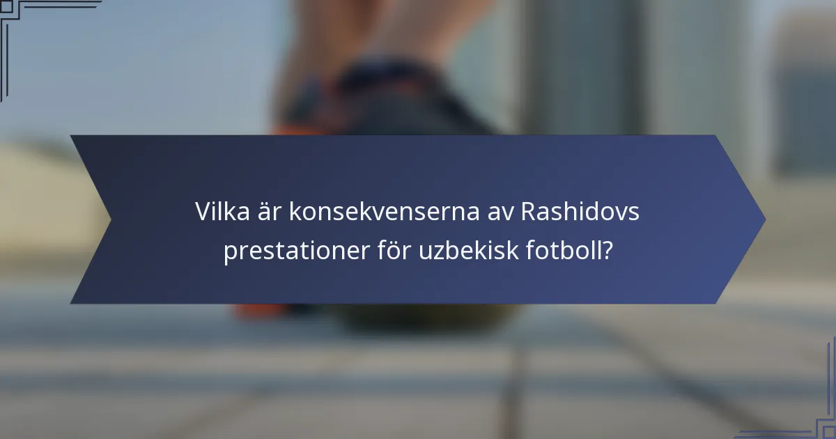 Vilka är konsekvenserna av Rashidovs prestationer för uzbekisk fotboll?
