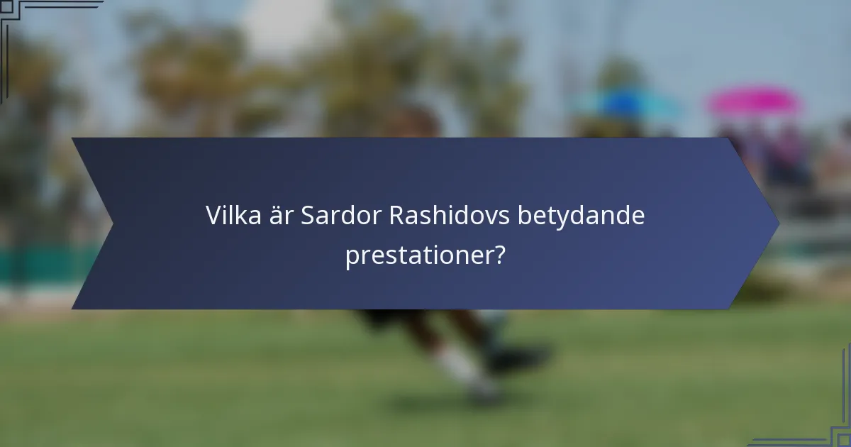 Vilka är Sardor Rashidovs betydande prestationer?