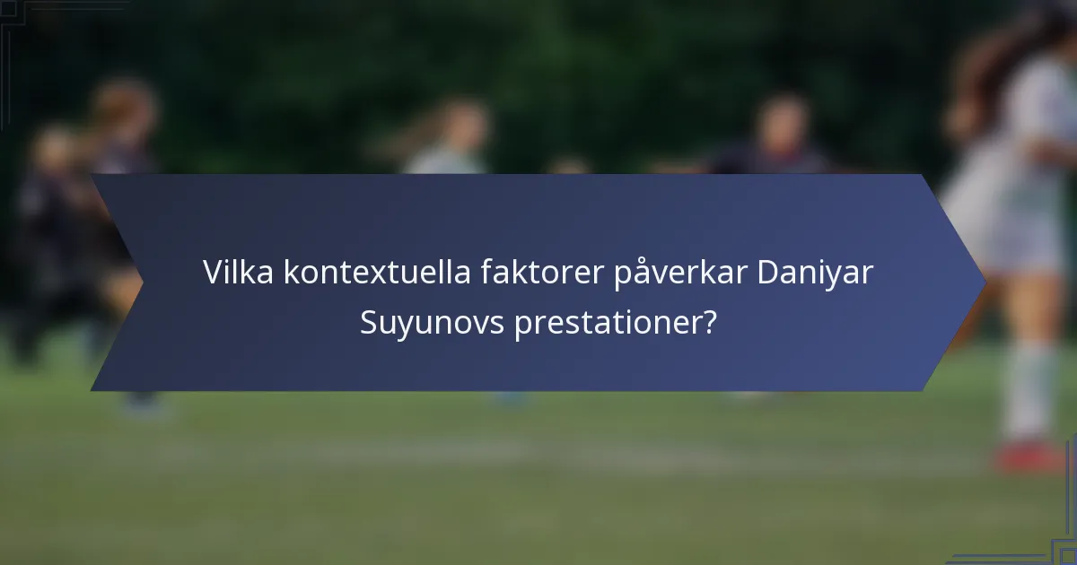 Vilka kontextuella faktorer påverkar Daniyar Suyunovs prestationer?