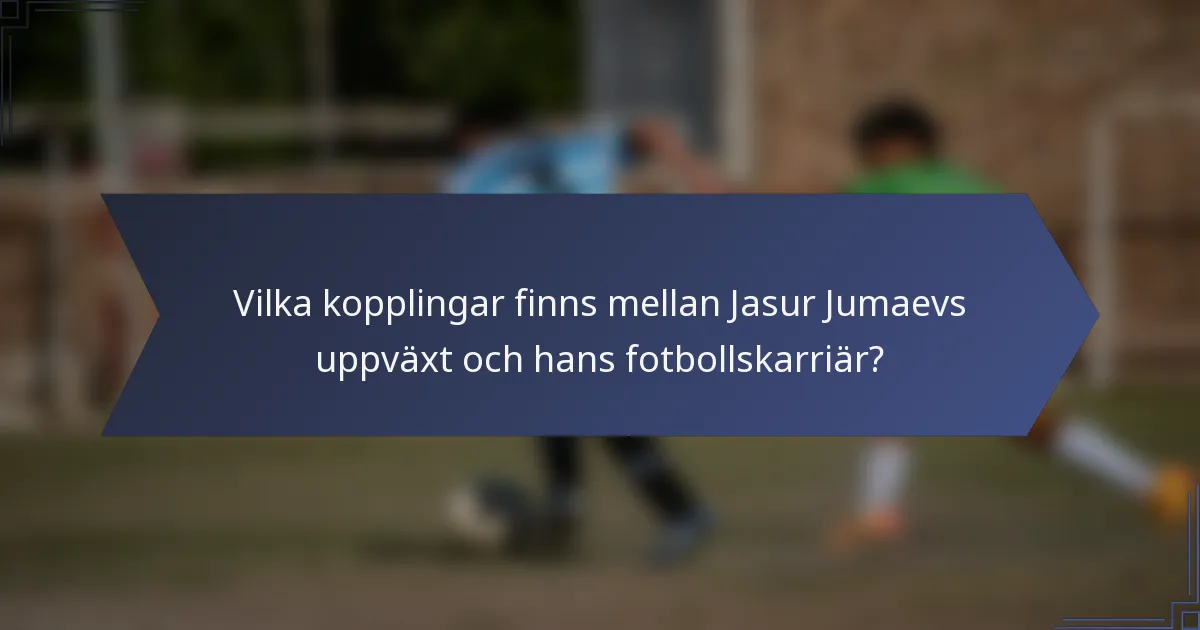 Vilka kopplingar finns mellan Jasur Jumaevs uppväxt och hans fotbollskarriär?