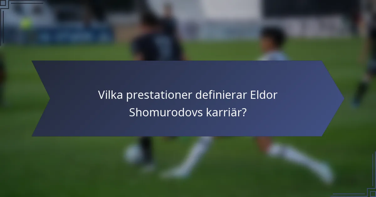 Vilka prestationer definierar Eldor Shomurodovs karriär?