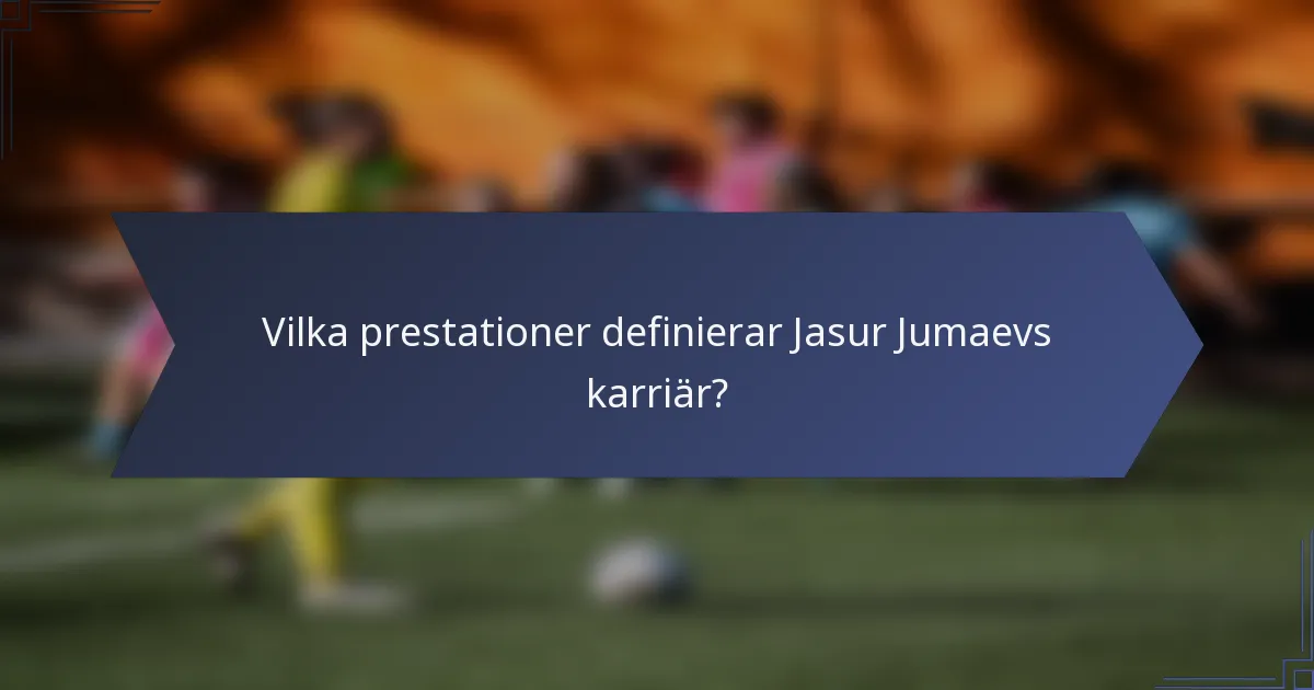 Vilka prestationer definierar Jasur Jumaevs karriär?