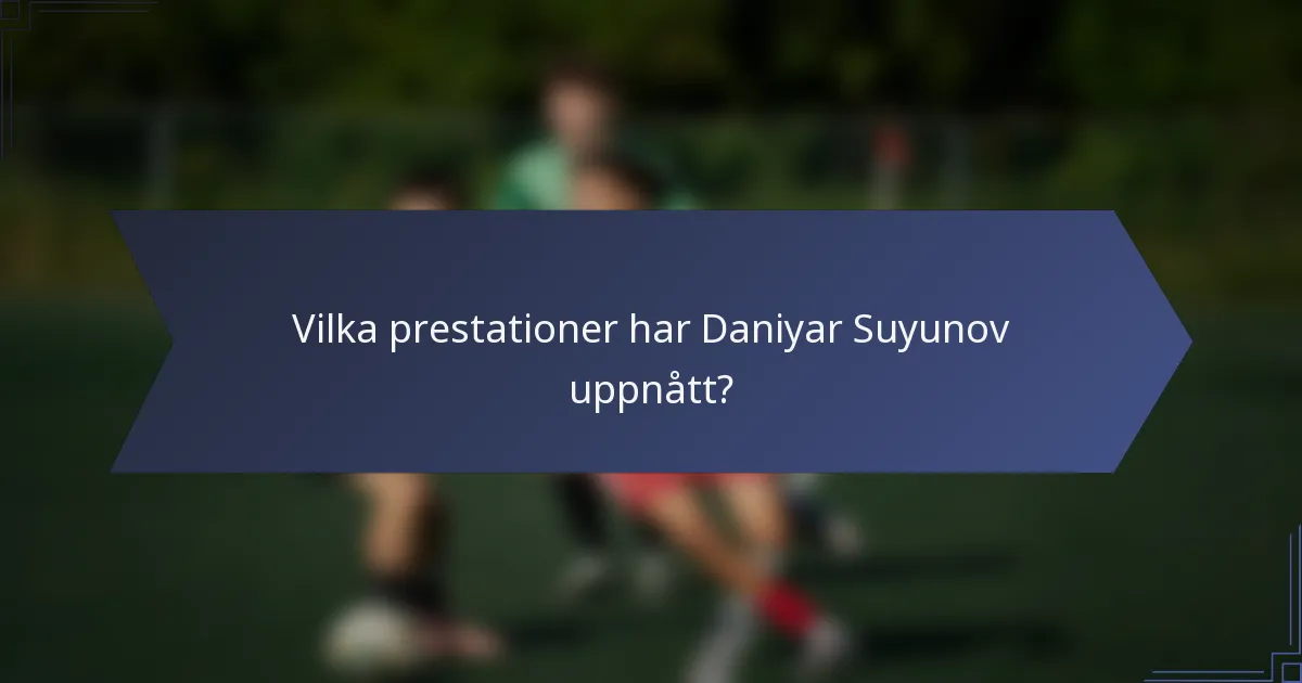 Vilka prestationer har Daniyar Suyunov uppnått?