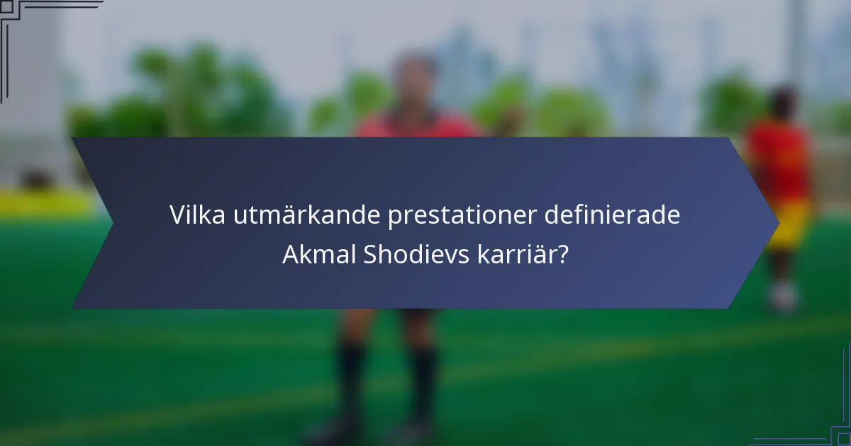 Vilka utmärkande prestationer definierade Akmal Shodievs karriär?