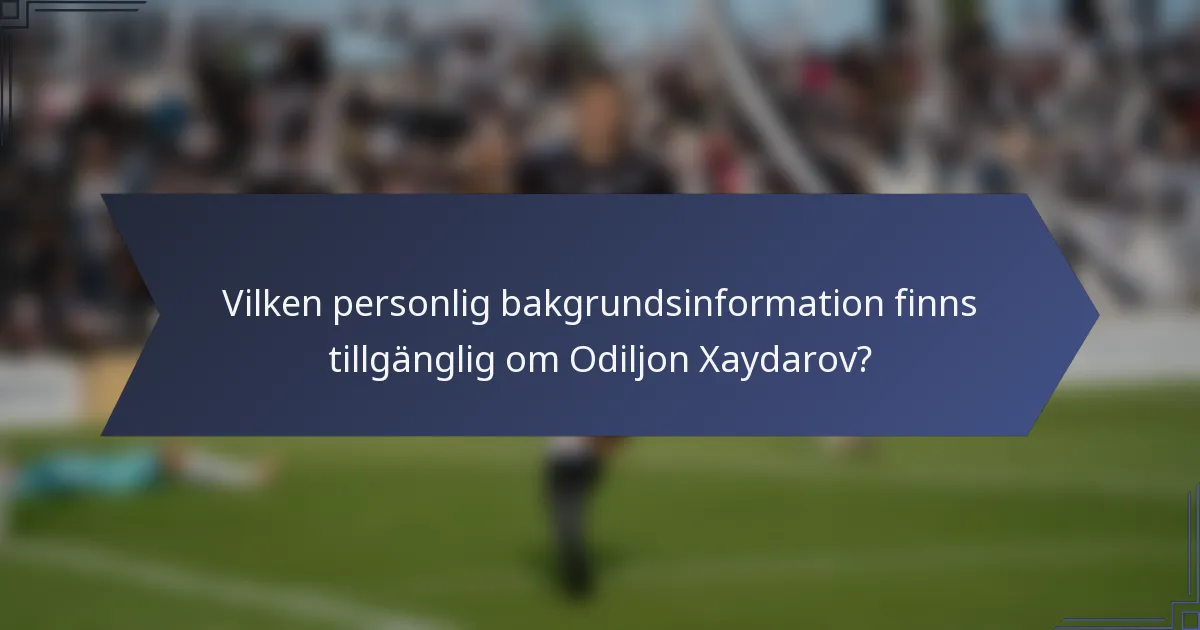 Vilken personlig bakgrundsinformation finns tillgänglig om Odiljon Xaydarov?